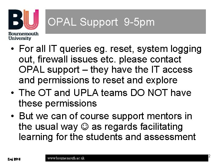 OPAL Support 9 -5 pm • For all IT queries eg. reset, system logging
