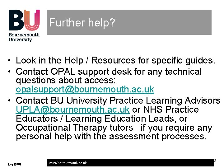 Further help? • Look in the Help / Resources for specific guides. • Contact