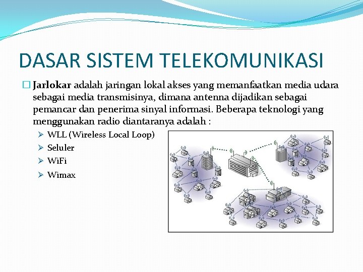 DASAR SISTEM TELEKOMUNIKASI � Jarlokar adalah jaringan lokal akses yang memanfaatkan media udara sebagai