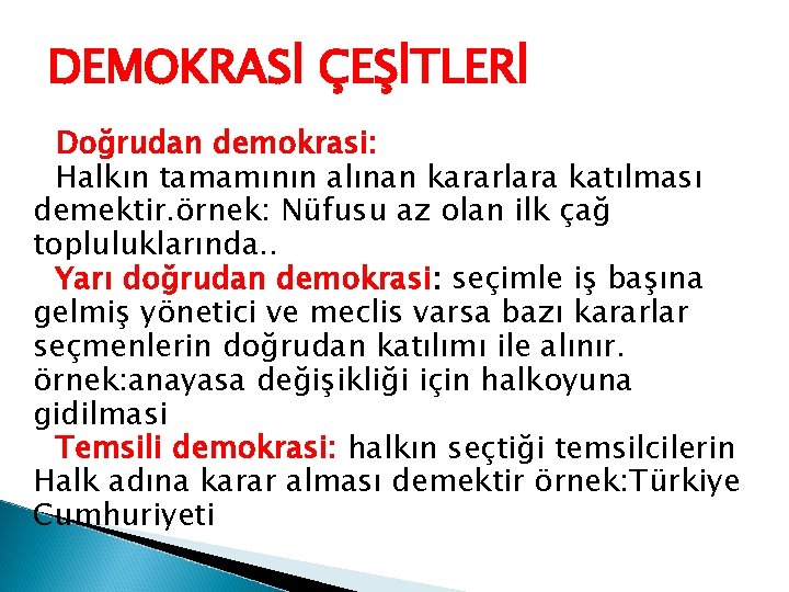 DEMOKRASİ ÇEŞİTLERİ Doğrudan demokrasi: Halkın tamamının alınan kararlara katılması demektir. örnek: Nüfusu az olan