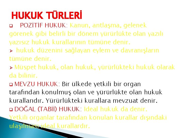 HUKUK TÜRLERİ POZİTİF HUKUK: Kanun, antlaşma, gelenek görenek gibi belirli bir dönem yürürlükte olan