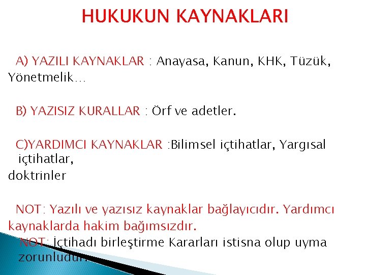 HUKUKUN KAYNAKLARI A) YAZILI KAYNAKLAR : Anayasa, Kanun, KHK, Tüzük, Yönetmelik… B) YAZISIZ KURALLAR