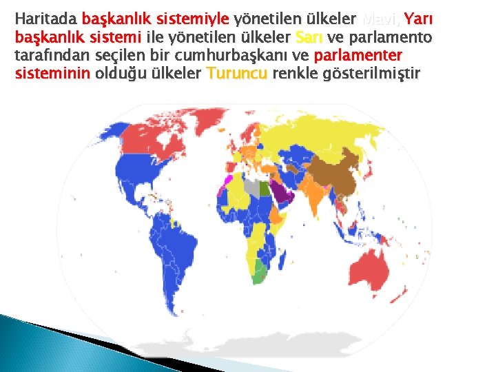 Haritada başkanlık sistemiyle yönetilen ülkeler Mavi, Yarı başkanlık sistemi ile yönetilen ülkeler Sarı ve