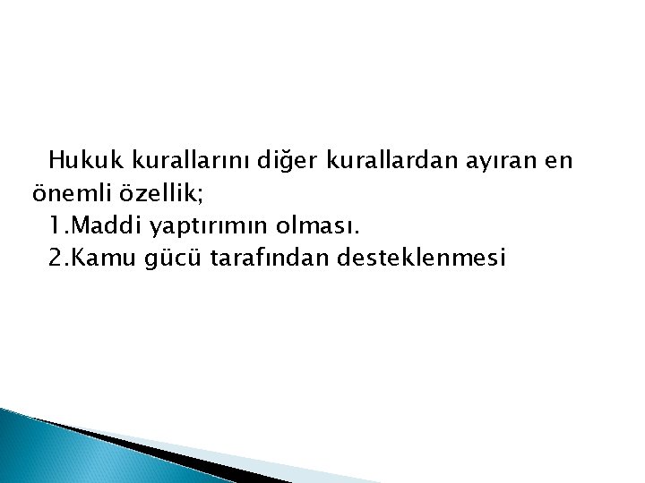 Hukuk kurallarını diğer kurallardan ayıran en önemli özellik; 1. Maddi yaptırımın olması. 2. Kamu