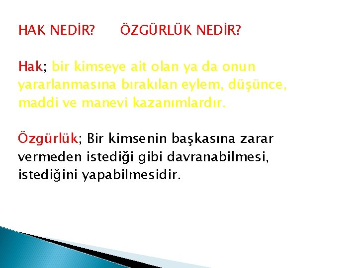 HAK NEDİR? ÖZGÜRLÜK NEDİR? Hak; bir kimseye ait olan ya da onun yararlanmasına bırakılan
