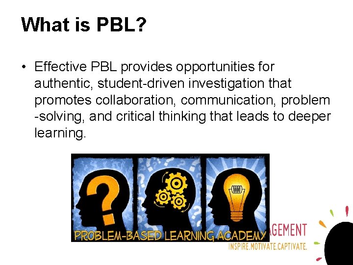 What is PBL? • Effective PBL provides opportunities for authentic, student-driven investigation that promotes