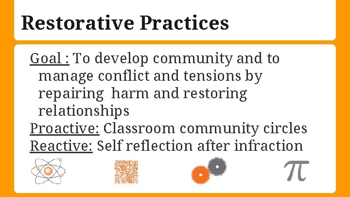Restorative Practices Goal : To develop community and to manage conflict and tensions by