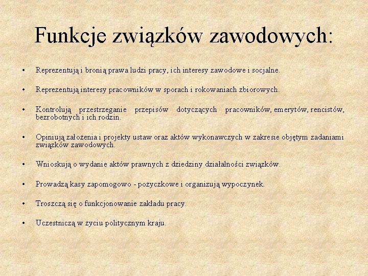 Funkcje związków zawodowych: • Reprezentują i bronią prawa ludzi pracy, ich interesy zawodowe i