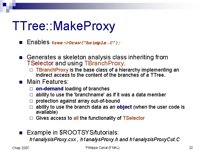 TTree: : Make. Proxy n Enables tree->Draw(“hsimple. C”); n Generates a skeleton analysis class