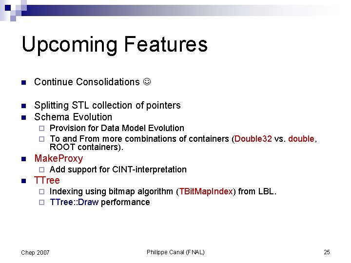 Upcoming Features n Continue Consolidations n Splitting STL collection of pointers Schema Evolution n