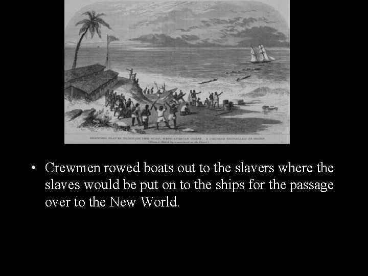  • Crewmen rowed boats out to the slavers where the slaves would be