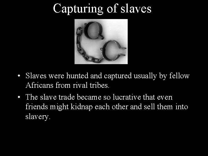 Capturing of slaves • Slaves were hunted and captured usually by fellow Africans from