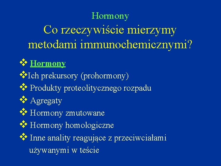 Hormony Co rzeczywiście mierzymy metodami immunochemicznymi? v Hormony v. Ich prekursory (prohormony) v Produkty