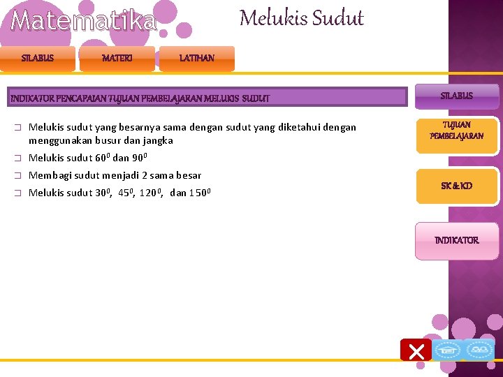 Matematika SILABUS MATERI Melukis Sudut LATIHAN SILABUS INDIKATOR PENCAPAIAN TUJUAN PEMBELAJARAN MELUKIS SUDUT �