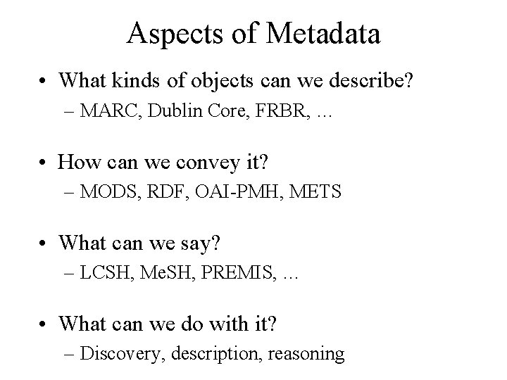 Aspects of Metadata • What kinds of objects can we describe? – MARC, Dublin