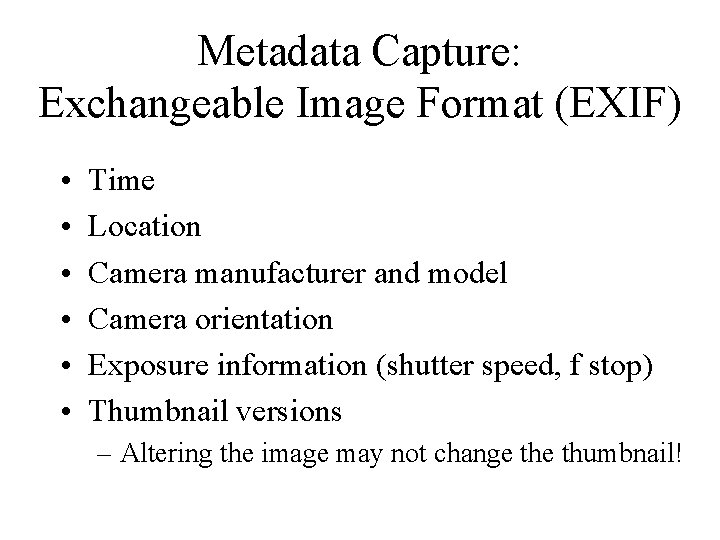 Metadata Capture: Exchangeable Image Format (EXIF) • • • Time Location Camera manufacturer and