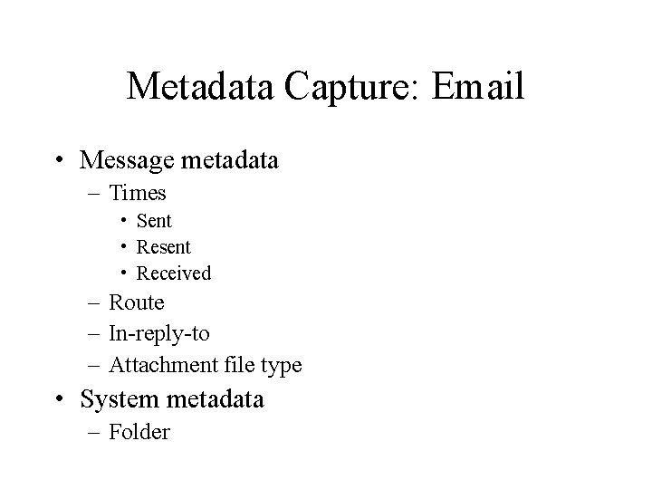 Metadata Capture: Email • Message metadata – Times • Sent • Resent • Received