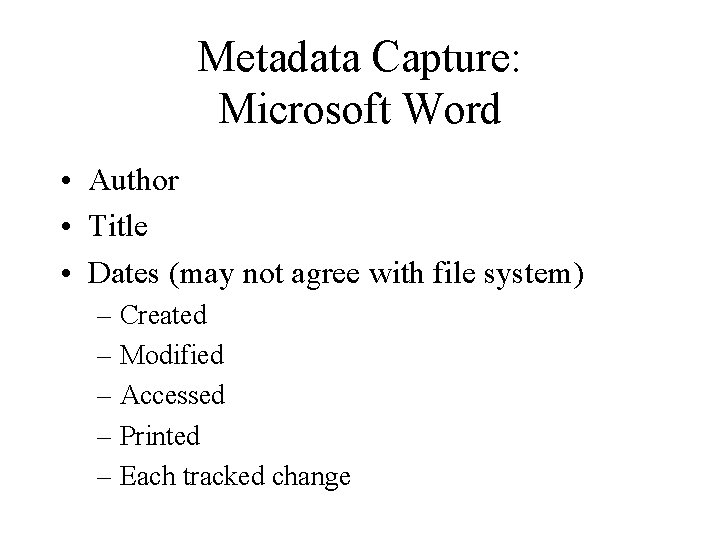Metadata Capture: Microsoft Word • Author • Title • Dates (may not agree with
