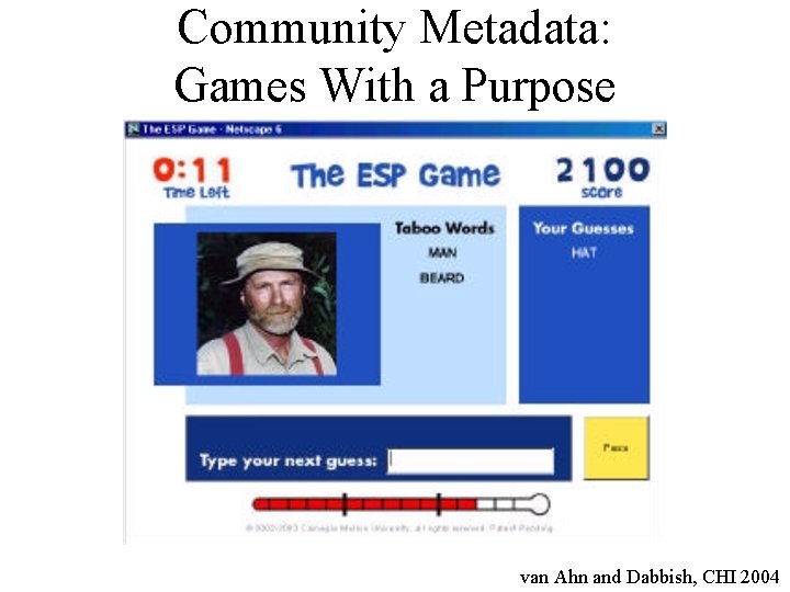 Community Metadata: Games With a Purpose van Ahn and Dabbish, CHI 2004 