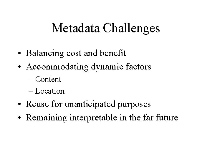 Metadata Challenges • Balancing cost and benefit • Accommodating dynamic factors – Content –