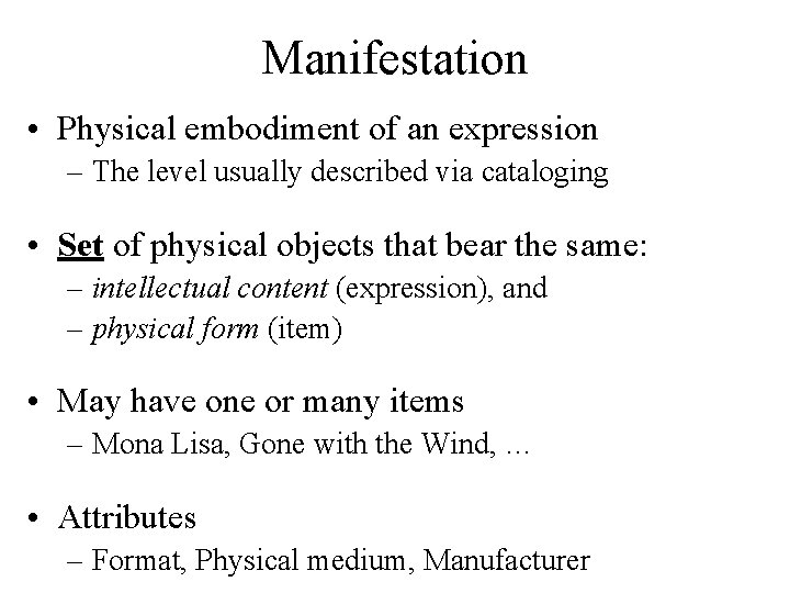 Manifestation • Physical embodiment of an expression – The level usually described via cataloging