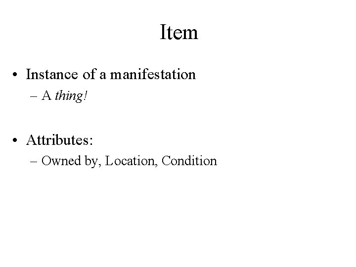 Item • Instance of a manifestation – A thing! • Attributes: – Owned by,