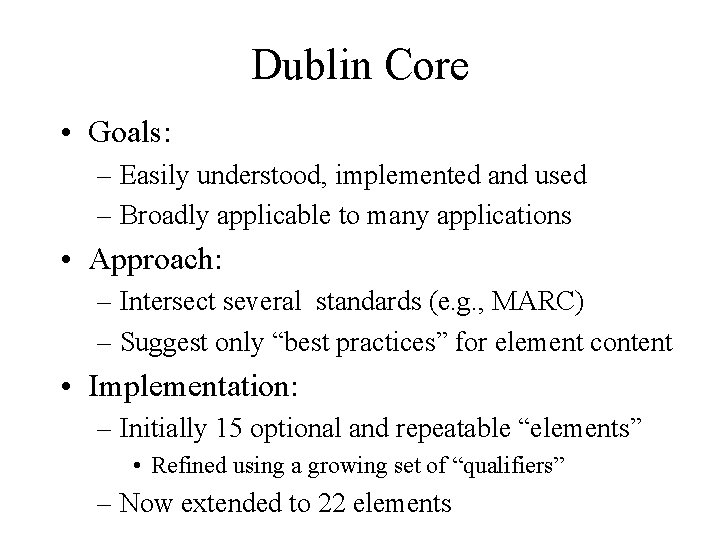 Dublin Core • Goals: – Easily understood, implemented and used – Broadly applicable to