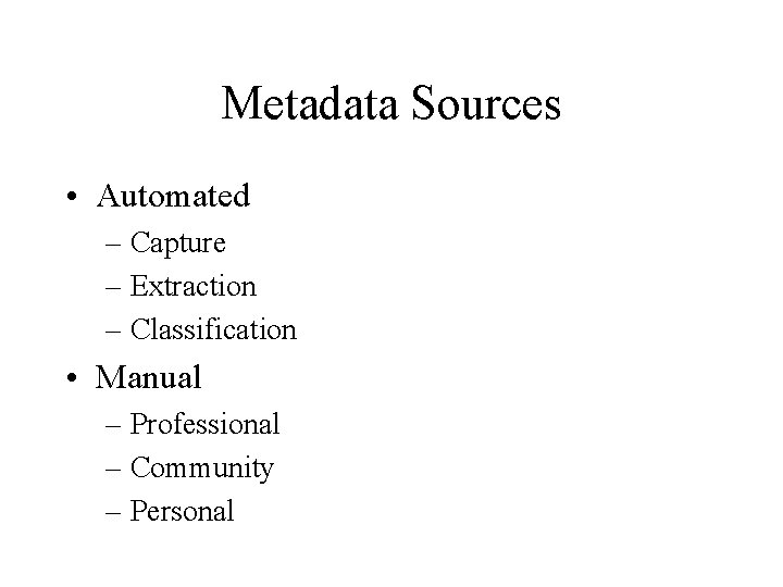 Metadata Sources • Automated – Capture – Extraction – Classification • Manual – Professional