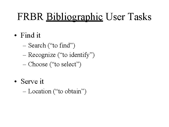 FRBR Bibliographic User Tasks • Find it – Search (“to find”) – Recognize (“to