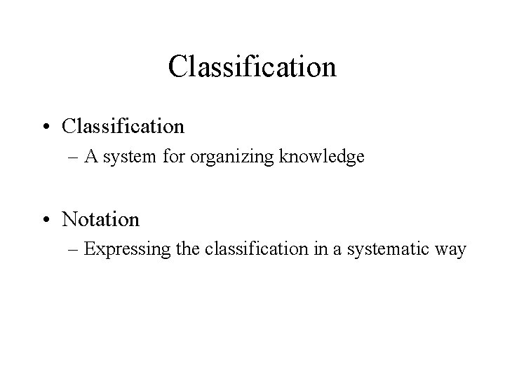 Classification • Classification – A system for organizing knowledge • Notation – Expressing the