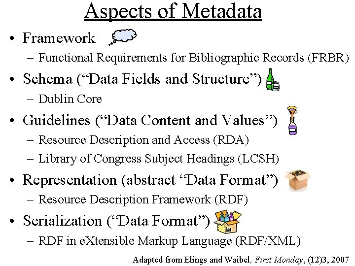 Aspects of Metadata • Framework – Functional Requirements for Bibliographic Records (FRBR) • Schema