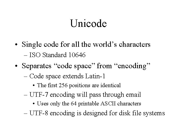 Unicode • Single code for all the world’s characters – ISO Standard 10646 •