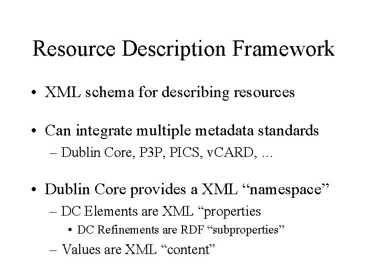 Resource Description Framework • XML schema for describing resources • Can integrate multiple metadata