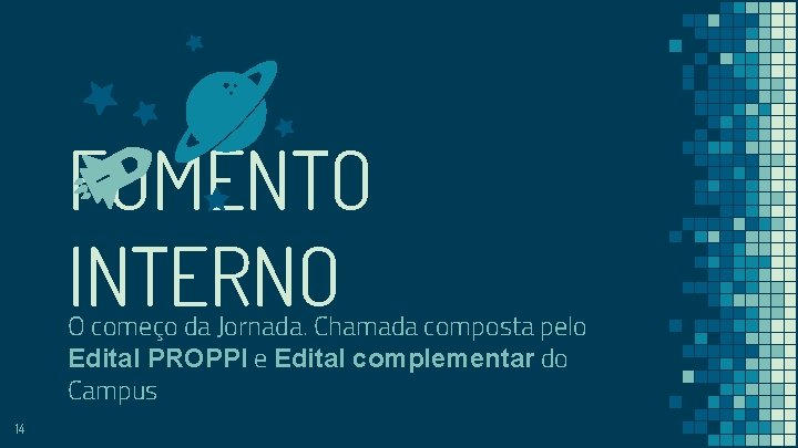 FOMENTO INTERNO O começo da Jornada. Chamada composta pelo Edital PROPPI e Edital complementar