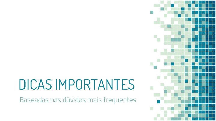 DICAS IMPORTANTES Baseadas nas dúvidas mais frequentes 