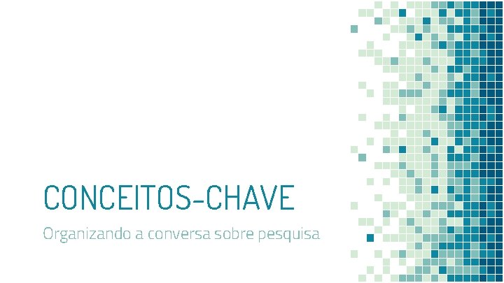 CONCEITOS-CHAVE Organizando a conversa sobre pesquisa 