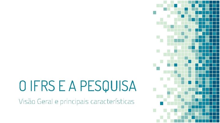 O IFRS E A PESQUISA Visão Geral e principais características 