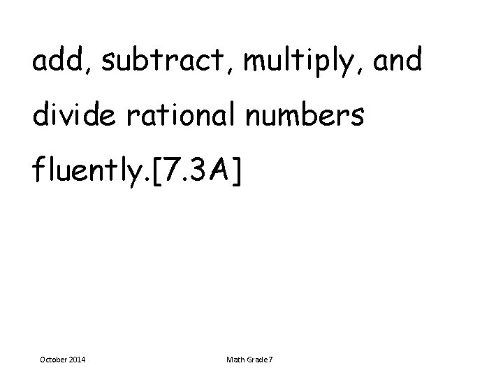 add, subtract, multiply, and divide rational numbers fluently. [7. 3 A] October 2014 Math