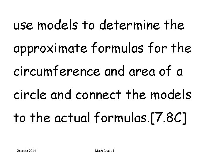 use models to determine the approximate formulas for the circumference and area of a