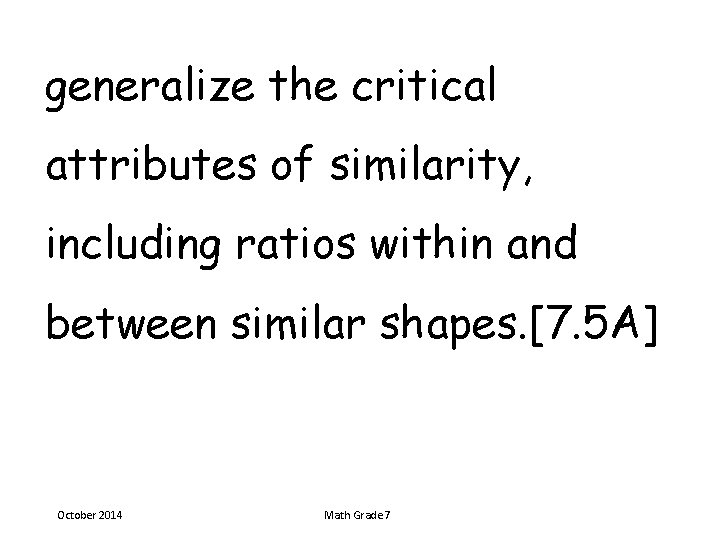 generalize the critical attributes of similarity, including ratios within and between similar shapes. [7.