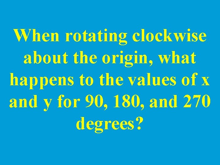 When rotating clockwise about the origin, what happens to the values of x and