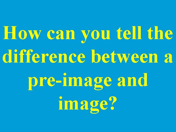 How can you tell the difference between a pre-image and image? 