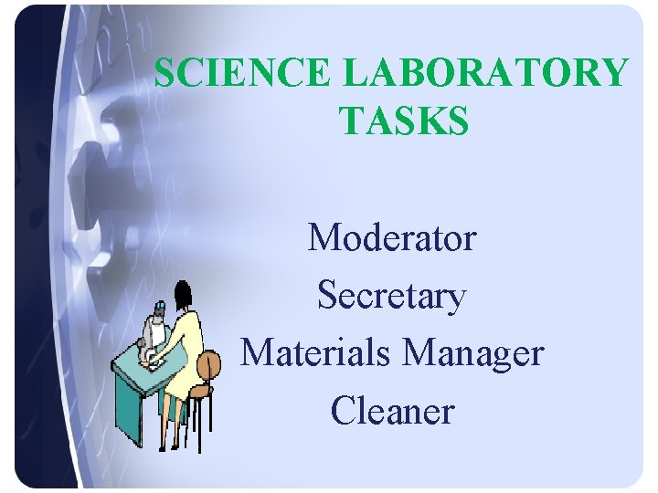 SCIENCE LABORATORY TASKS Moderator Secretary Materials Manager Cleaner 