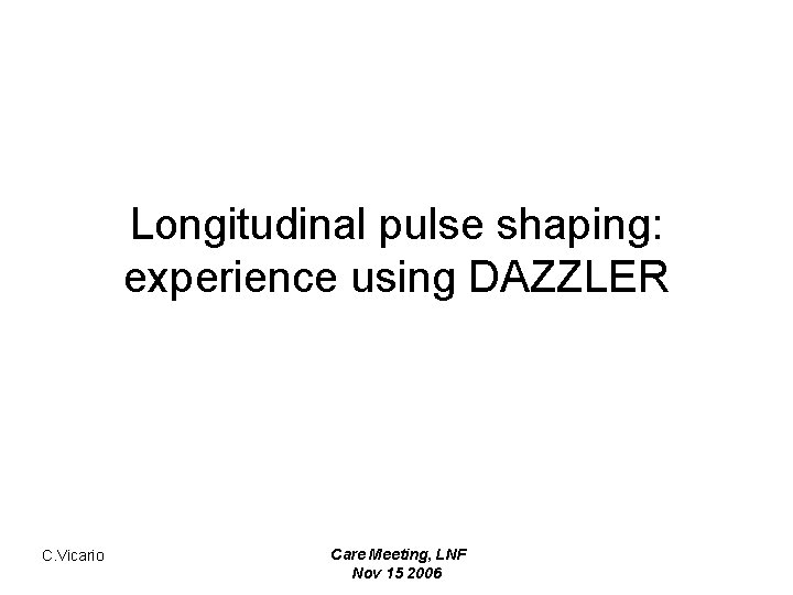 Longitudinal pulse shaping: experience using DAZZLER C. Vicario Care Meeting, LNF Nov 15 2006