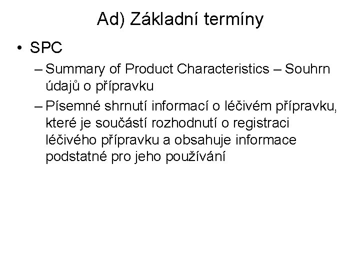 Ad) Základní termíny • SPC – Summary of Product Characteristics – Souhrn údajů o