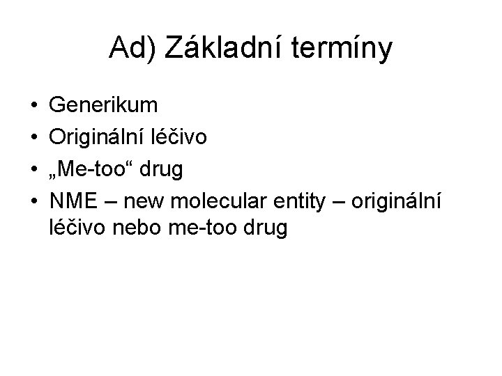 Ad) Základní termíny • • Generikum Originální léčivo „Me-too“ drug NME – new molecular