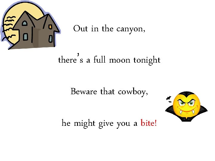 Out in the canyon, there’s a full moon tonight Beware that cowboy, he might