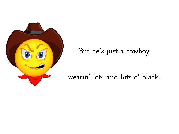 But he’s just a cowboy wearin’ lots and lots o’ black. 