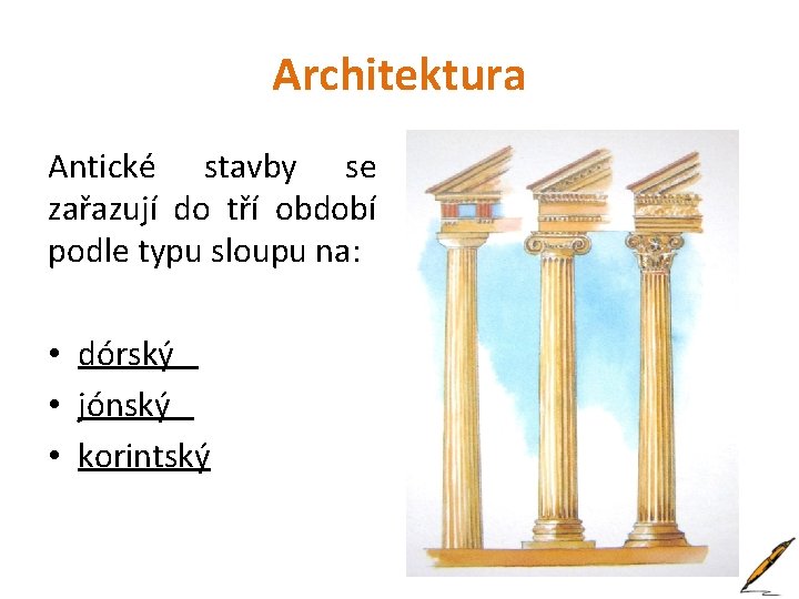 Architektura Antické stavby se zařazují do tří období podle typu sloupu na: • dórský
