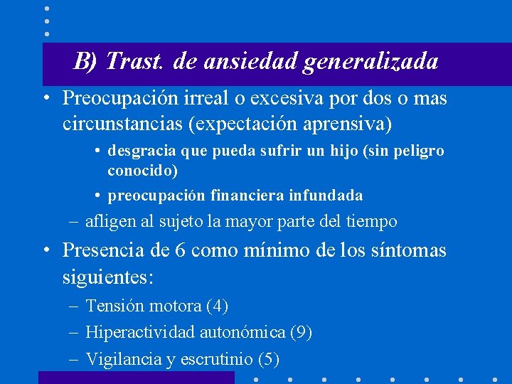 B) Trast. de ansiedad generalizada • Preocupación irreal o excesiva por dos o mas
